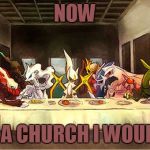 The Last Supper Pokemon Edition | NOW; THATS A CHURCH I WOULD JOIN | image tagged in the last supper pokemon edition,memes,pokemon | made w/ Imgflip meme maker