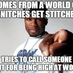 50 Cent | COMES FROM A WORLD OF "SNITCHES GET STITCHES"; TRIES TO CALL SOMEONE OUT FOR BEING HIGH AT WORK | image tagged in 50 cent | made w/ Imgflip meme maker