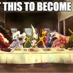 The Last Supper Pokemon Edition | I WANT THIS TO BECOME CANON | image tagged in the last supper pokemon edition | made w/ Imgflip meme maker