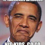 The King of Double Standards.  | SAYS KIDS IN PUBLIC SCHOOLS MUST BE EXPOSED TO TRANSGENDER BATHROOMS. HIS KIDS, GO TO PRIVATE SCHOOL. | image tagged in obamas funny face,transgender,schools,restrooms,double standard,wrong | made w/ Imgflip meme maker