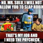 Batman Star Trek  | NO, MR. SULU, I WILL NOT ALLOW YOU TO SLAP ROBIN; THAT'S MY JOB AND I NEED THE PAYCHECK | image tagged in batman star trek | made w/ Imgflip meme maker