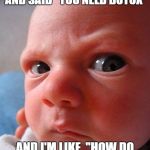 I'm Only 20 | A KID CAME UP TO ME AND SAID "YOU NEED BOTOX"; AND I'M LIKE, "HOW DO U EVEN NOW THAT WORD?" | image tagged in angry kid,scary,grow up too fast | made w/ Imgflip meme maker