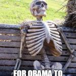 still waiting | STILL WAITING; FOR OBAMA TO TAKE MY GUNS AWAY | image tagged in still waiting | made w/ Imgflip meme maker