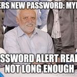 Security Measures | ENTERS NEW PASSWORD: MYDICK; PASSWORD ALERT READS: NOT LONG ENOUGH | image tagged in harold's extreme internal pain | made w/ Imgflip meme maker
