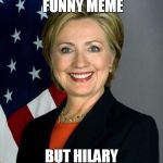 Hilary birthday  | HAD A REALLY FUNNY MEME; BUT HILARY DELETED IT | image tagged in hilary birthday | made w/ Imgflip meme maker