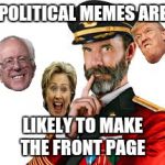 Captain Obvious  | POLITICAL MEMES ARE; LIKELY TO MAKE THE FRONT PAGE | image tagged in captain obvious,politics,donald trump,hillary clinton,bernie sanders | made w/ Imgflip meme maker