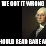 George Washington | WE GOT IT WRONG; IT SHOULD READ BARE ARMS | image tagged in george washington | made w/ Imgflip meme maker