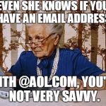 @aol.com | EVEN SHE KNOWS IF YOU HAVE AN EMAIL ADDRESS; WITH @AOL.COM, YOU'RE NOT VERY SAVVY. | image tagged in old woman at pc,aol,computers,hillary clinton,memes | made w/ Imgflip meme maker