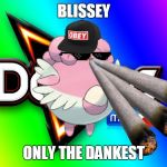 Dank Blissey | BLISSEY; ONLY THE DANKEST | image tagged in dank blissey,dank,dank memes,dank meme,blissey | made w/ Imgflip meme maker