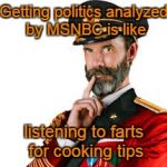 Captain Obvious and MSNBC | Getting politics analyzed by MSNBC is like; listening to farts for cooking tips | image tagged in hmm captain obvious,msnbc,political analysis | made w/ Imgflip meme maker