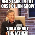 Game of Thrones | NED STARK, IN THE CASE OF JON SNOW; YOU ARE NOT THE FATHER! | image tagged in you are not the father,ned stark,jon snow,game of thrones,stark,got | made w/ Imgflip meme maker