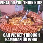 Ramadamn | WHAT DO YOU THINK KIDS; CAN WE GET THROUGH RAMADAN OR WHAT | image tagged in bacon meat tray,ramadan | made w/ Imgflip meme maker