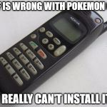 nokia | WTF IS WRONG WITH POKEMON GO? I REALLY CAN'T INSTALL IT | image tagged in nokia | made w/ Imgflip meme maker