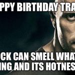 the rock stern expression | HAPPY BIRTHDAY TRACY; THE ROCK CAN SMELL WHAT YOUR COOKING AND ITS HOTNESS GIRL | image tagged in the rock stern expression | made w/ Imgflip meme maker