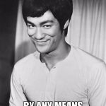 Bruce Lee | RESIST FASCISM; BY ANY MEANS NECESSARY | image tagged in bruce lee | made w/ Imgflip meme maker