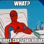 Spider-Man  | WHAT? SUPERHEROES CAN'T TAKE BREAKS NOW? | image tagged in spider-man | made w/ Imgflip meme maker