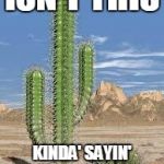 cactus | ISN'T THIS; KINDA' SAYIN' GET UR ASS 2 MARS | image tagged in cactus | made w/ Imgflip meme maker