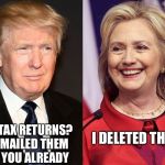 Trump-Hillary | I DELETED THEM; MY TAX RETURNS? I E MAILED THEM TO YOU ALREADY | image tagged in trump-hillary | made w/ Imgflip meme maker