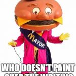 TIME FOR CHANGE | WHAT WE NEED IS A LEADER FOR ALL OF LYNN; WHO DOESN'T PAINT OVER THE WRITING ON THE WALL | image tagged in mayor mccheese,mayor,school,history,mural | made w/ Imgflip meme maker