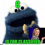 It's not complicated... | C; IS FOR CLASSIFIED | image tagged in cookie monster love story,memes,funny,hillary,email scandal,classified | made w/ Imgflip meme maker