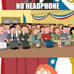 Lois Griffin | NO HEADPHONE; JACK | image tagged in lois griffin | made w/ Imgflip meme maker