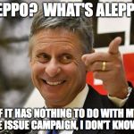 Gary Johnson | ALEPPO?  WHAT'S ALEPPO? IF IT HAS NOTHING TO DO WITH MY ONE ISSUE CAMPAIGN, I DON'T KNOW IT. | image tagged in gary johnson | made w/ Imgflip meme maker