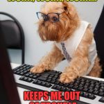 work dog | WORK, WORK, WORK... KEEPS ME OUT OF TROUBLE | image tagged in work dog | made w/ Imgflip meme maker