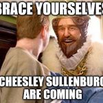 Rumour has it, Burger King is testing out a new menu item. | BRACE YOURSELVES; THE CHEESLEY SULLENBURGERS ARE COMING | image tagged in overly attached burger king | made w/ Imgflip meme maker