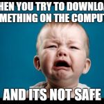 dank meme | WHEN YOU TRY TO DOWNLOAD SOMETHING ON THE COMPUTER; AND ITS NOT SAFE | image tagged in dank meme | made w/ Imgflip meme maker