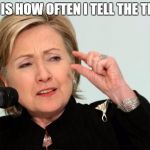 Hillary Clinton Fingers | THIS IS HOW OFTEN I TELL THE TRUTH | image tagged in hillary clinton fingers | made w/ Imgflip meme maker