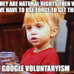 Michelle full house | IF THEY ARE NATURAL RIGHTS THEN WHY DO WE HAVE TO USE FORCE TO GET THEM ? GOOGLE VOLUNTARYISM | image tagged in michelle full house | made w/ Imgflip meme maker