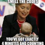 4-3-2-1 Come Get Your Kid | I CAN ACTUALLY SMELL THE CODES; YOU'VE GOT EXACTLY 4 MINUTES AND COUNTING BEFORE I LAUNCH YOU | image tagged in hillary clinton pro gmo,nuclear bomb,hillary clinton,nuclear explosion,election 2016 | made w/ Imgflip meme maker
