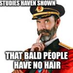 Bald people | STUDIES HAVEN SHOWN; THAT BALD PEOPLE HAVE NO HAIR | image tagged in hmm captain obvious,captain obvious,no shit,dank,memes | made w/ Imgflip meme maker