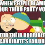 Sweeter Than Golden Honey,
Saltier Than the Oceans Blue | WHEN PEOPLE BLAME YOUR THIRD PARTY VOTE; FOR THEIR HORRIBLE CANDIDATE'S FAILURE | image tagged in cartman tears,third party,gary johnson,jill stein,election 2016 | made w/ Imgflip meme maker