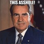 Richard Nixon | WE SURVIVED THIS ASSHOLE! BRING IT ON! | image tagged in richard nixon | made w/ Imgflip meme maker