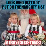 Twin Sin | LOOK WHO JUST GOT PUT ON THE NAUGHTY LIST; MERRY CHRISTMAS! | image tagged in christmas cheer memes | made w/ Imgflip meme maker