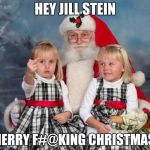 Christmas Cheer | HEY JILL STEIN; MERRY F#@KING CHRISTMAS! | image tagged in christmas cheer | made w/ Imgflip meme maker