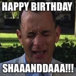 Forest Gump | HAPPY BIRTHDAY; SHAAANDDAAA!!! | image tagged in forest gump | made w/ Imgflip meme maker