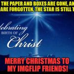 Merry Christmas y'all! | WHEN THE PAPER AND BOXES ARE GONE, AND THE TOYS ARE FORGOTTEN, THE STAR IS STILL THERE. MERRY CHRISTMAS TO MY IMGFLIP FRIENDS! | image tagged in tammyfaye,christmas day | made w/ Imgflip meme maker
