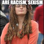 *triggered | THE THREE THINGS I HATE THE MOST ARE RACISM, SEXISM; AND WHITE MEN | image tagged in memes,college liberal,white privilege,racism,sexism | made w/ Imgflip meme maker