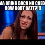 Catch me outside  | IMMA BRING BACK NO CREDITS HOW BOUT DATT?!!! | image tagged in catch me outside | made w/ Imgflip meme maker