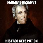Andrew Jackson | TRIES TO END THE FEDERAL RESERVE; HIS FACE GETS PUT ON THE FEDERAL RESERVE NOTE | image tagged in andrew jackson | made w/ Imgflip meme maker