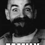 Charles Manson | WE ALL NEED; FAMILY | image tagged in charles manson | made w/ Imgflip meme maker