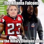 Robert Alford and Hillary Clinton both played for losing teams.  | The Atlanta Falcons; are now the Hillary Clintons of football. | image tagged in atlanta falcons,hillary clinton,loser,funny meme | made w/ Imgflip meme maker