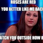 valentine poem | ROSES ARE RED; YOU BETTER LIKE ME BACK; OR I'MA CATCH YOU OUTSIDE HOW BOUT DAT | image tagged in catch me outside how bout dat,valentine's day,dr phil,meme,poem | made w/ Imgflip meme maker