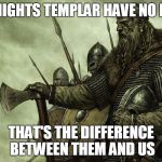Viking | THE KNIGHTS TEMPLAR HAVE NO HONOR; THAT'S THE DIFFERENCE BETWEEN THEM AND US | image tagged in viking,vikings,knights templar,honor | made w/ Imgflip meme maker