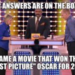 Family feud | TOP 2 ANSWERS ARE ON THE BOARD... NAME A MOVIE THAT WON THE "BEST PICTURE" OSCAR FOR 2016. | image tagged in family feud | made w/ Imgflip meme maker