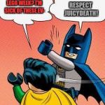 Lego week (A juicydeath event) | RESPECT JUICYDEATH! LEGO WEEK? I'M SICK OF THESE EV- | image tagged in lego batman slapping robin,lego week | made w/ Imgflip meme maker
