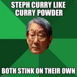 HIgh Expectations Asian Father | STEPH CURRY LIKE CURRY POWDER; BOTH STINK ON THEIR OWN | image tagged in high expectations asian father | made w/ Imgflip meme maker