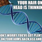Scumbag Dna | YOUR HAIR ON HEAD IS THINNING? DON'T WORRY YOU'VE GOT PLENTY LEFT ON YOUR ARMS,BACK,ASS AND FEET | image tagged in scumbag dna | made w/ Imgflip meme maker